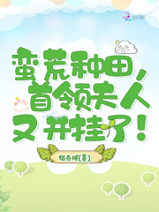 蛮荒种田,首领夫人又开挂了!